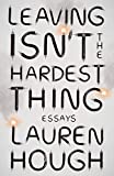 Leaving Isn't the Hardest Thing: Essays