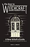 The Door to Witchcraft: A New Witch's Guide to History, Traditions, and Modern-Day Spells