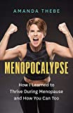 Menopocalypse: How I Learned to Thrive During Menopause and How You Can Too