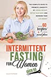 Intermittent Fasting for Women Over 50: The Complete Guide to Promote Longevity by Losing Weight, Detox Your Body and Increase Your Life Energy. Includes Over 60 Healthy Recipes and 2 Week Meal Plan