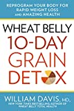 Wheat Belly 10-Day Grain Detox: Reprogram Your Body for Rapid Weight Loss and Amazing Health
