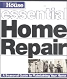 Essential Home Repair: A Seasonal Guide to Maintaining Your Home (Essential (This Old House Books))