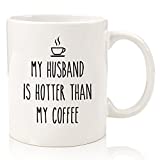 My Husband Is Hotter Than My Coffee Funny Mug - Best Gag Wife Gifts from Husband - Unique Christmas, Xmas, Anniversary, Birthday Present Idea for Her - Fun Novelty Cup for Women, Mrs, Wifey, Newlywed