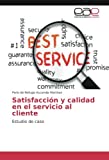 Satisfacción y calidad en el servicio al cliente: Estudio de caso (Spanish Edition)