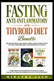 Fasting, Anti-Inflammatory and Thyroid Diet Bundle: Decrease Anxiety while Losing Weight with Anti-Inflammatory Diet and Intermittent Fasting. Boost Metabolism and Increase Energy with Thyroid Diet.