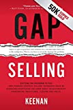 Gap Selling: Getting the Customer to Yes: How Problem-Centric Selling Increases Sales by Changing Everything You Know About Relationships, Overcoming Objections, Closing and Price