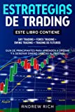 ESTRATEGIAS DE TRADING: ESTE LIBRO CONTIENE: DAY TRADING + FOREX TRADING + SWING TRADING + TRADING DE FUTUROS GUÍA DE PRINCIPIANTES PARA APRENDER A ... GENERAR DINERO GRACIAS AL T (Spanish Edition)