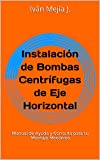 Instalación de Bombas Centrífugas de Eje Horizontal: Manual de Ayuda y Consulta para su Montaje Mecánico (Spanish Edition)