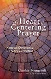 The Heart of Centering Prayer: Nondual Christianity in Theory and Practice