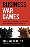 Business War Games: How Large, Small, and New Companies Can Vastly Improve Their Strategies and Outmaneuver the Competition