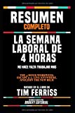 Resumen Completo "La Semana Laboral De 4 Horas: No Hace Falta Trabajar Mas (The 4 Hour Workweek: Escape 9-5, Live Anywhere, And Join The New Rich)" - ... En El Libro De Tim Ferriss (Spanish Edition)