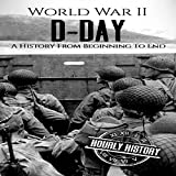 World War II D-Day: A History from Beginning to End