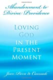 Abandonment to Divine Providence: Loving God in the Present Moment