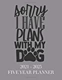 Sorry I Have Plans With My Dog: 2021 - 2025 5 Year Planner: 60 Months Calendar and Organizer, Monthly Planner with Holidays. Plan and schedule your next five years.