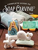 Complete Guide to Soap Carving: Tools, Techniques, and Tips (Fox Chapel Publishing) 26 Step-by-Step Projects & Comprehensive Guide, from Basic Methods for Beginners to Advanced Techniques for Artists