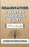 Grandfather, I Want To Hear Your Story: A Grandfathers Journal To Share His Life, Stories, Love And Special Memories