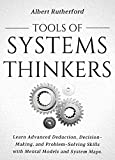 Tools of Systems Thinkers: Learn Advanced Deduction, Decision-Making, and Problem-Solving Skills with Mental Models and System Maps. (The Systems Thinker Series Book 6)