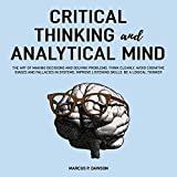 Critical Thinking and Analytical Mind: The Art of Making Decisions and Solving Problems. Think Clearly, Avoid Cognitive Biases and Fallacies in Systems. Improve Listening Skills. Be a Logical Thinker