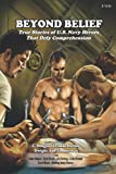 Beyond Belief: True Stories of U.S. Navy Heroes that Defy Comprehension