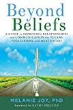 Beyond Beliefs: A Guide to Improving Relationships and Communication for Vegans, Vegetarians, and Meat Eaters