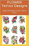 FLOWER Tattoo Designs: High Definition Color Tattoo Flash (Tattoos - Flowers Book 1)