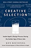 Creative Selection: Inside Apple's Design Process During the Golden Age of Steve Jobs