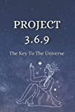 Project 369 The Key To The Universe: The Law of Attraction Guided Workbook for Manifesting Your Dreams and Desires Using the 3-6-9 Power