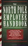 The North Pole Employee Handbook: A Guide to Policies, Rules, Regulations and Daily Operations for the Worker at North Pole Industries
