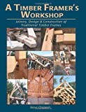 A Timber Framer's Workshop: Joinery & Design Essentials for Building Traditional Timber Frames