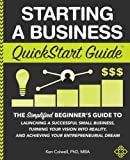 Starting a Business QuickStart Guide: The Simplified Beginners Guide to Launching a Successful Small Business, Turning Your Vision into Reality, and ... Dream (QuickStart Guides - Business)