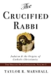 The Crucified Rabbi: Judaism and the Origins of Catholic Christianity (Origins of Catholic Christianity Trilogy)