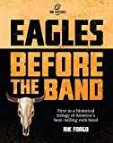 Eagles: Before the Band: The Legendary Band that Changed the Sound of American Rock & Roll  Forever (The Eagles Trilogy Book 1)