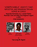 "Joseph Kabila", Identity Thief, Impostor, and Rwandan Trojan Horse in Congo: Hyppolite Kanambe a.k.a. Joseph Kabila: Rwandan Tutsi and Hitler Paul Kagame's Agent in DRC [ The Evidence]