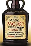 Make Mead Like a Viking: Traditional Techniques for Brewing Natural, Wild-Fermented, Honey-Based Wines and Beers