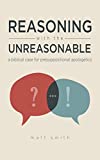 Reasoning With The Unreasonable: A Biblical Case For Presuppositional Apologetics (Barabbas Books Book 2)