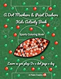 A Dot Markers & Paint Daubers Kids Activity Book: Sports Coloring Book: Learn as you play: Do a dot page a day