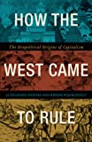 How the West Came to Rule: The Geopolitical Origins of Capitalism