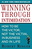 Winning through Intimidation: How to Be the Victor, Not the Victim, in Business and in Life