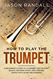 How to Play the Trumpet: A Beginners Guide to Learning the Trumpet Basics, Reading Music, and Playing Songs with Audio Recordings
