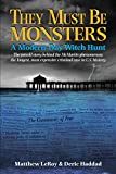 They Must Be Monsters: A Modern-Day Witch Hunt - The Untold Story behind the McMartin phenomenon: the longest, most expensive case in U.S. history