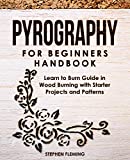 Pyrography for Beginners Handbook: Learn to Burn Guide in Wood Burning with Starter Projects and Patterns (DIY Series Book 2)