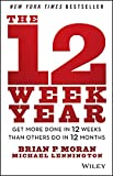 The 12 Week Year: Get More Done in 12 Weeks than Others Do in 12 Months