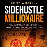 Sidehustle Millionaire: How to Build a Side Business That Creates Financial Freedom