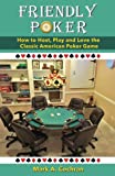 Friendly Poker: How to Host, Play and Love the Classic American Poker Game