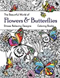 The Beautiful World of Flowers and Butterflies Coloring Book: Adult Coloring Book Wonderful Butterflies and Flowers : Relaxing, Stress Relieving Designs