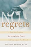 No Regrets: A Ten-Step Program for Living in the Present and Leaving the Past Behind