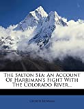 The Salton Sea: An Account Of Harriman's Fight With The Colorado River...