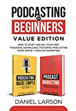 Podcasting for Beginners Value Edition: How to Start and Get Your First Thousand Downloads, Featuring Podcasting Made Simple + Podcast Marketing