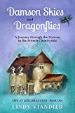 Damson Skies and Dragonflies : A Journey through the Seasons in the French Countryside (Life at Les Libellules Book 1)