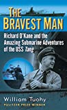 The Bravest Man: Richard O'Kane and the Amazing Submarine Adventures of the USS Tang